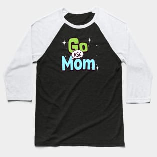 Go ask mom Baseball T-Shirt